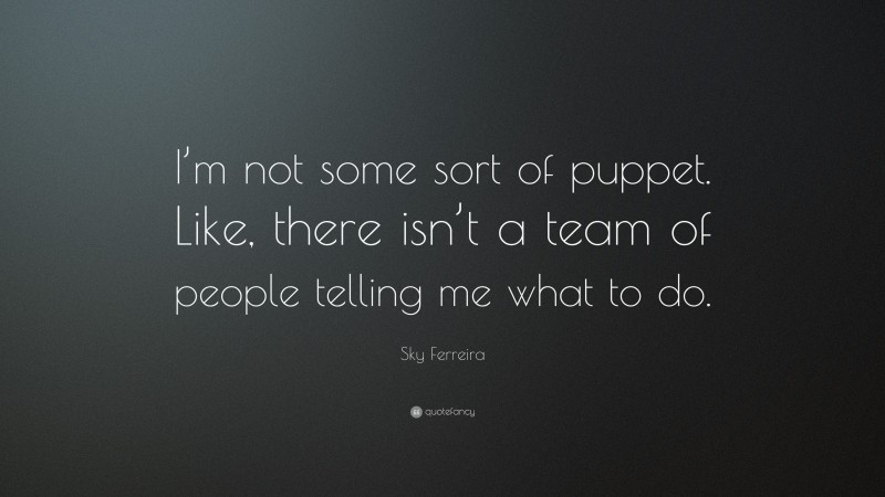 Sky Ferreira Quote: “I’m not some sort of puppet. Like, there isn’t a team of people telling me what to do.”