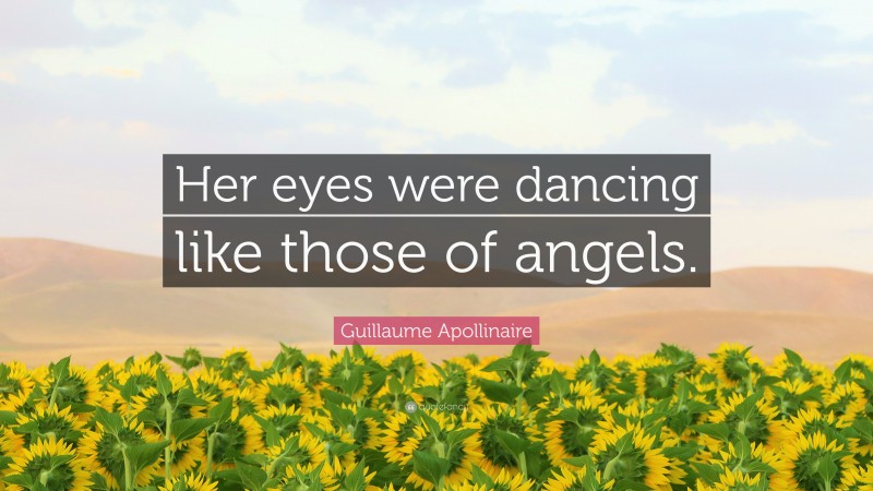 Guillaume Apollinaire Quote: “Her eyes were dancing like those of angels.”