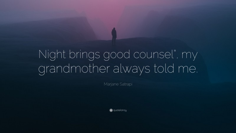 Marjane Satrapi Quote: “Night brings good counsel”, my grandmother always told me.”