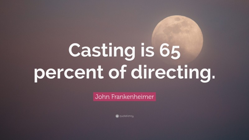 John Frankenheimer Quote: “Casting is 65 percent of directing.”