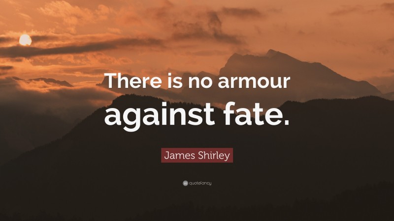 James Shirley Quote: “There is no armour against fate.”