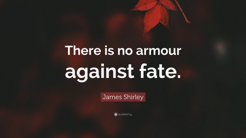 James Shirley Quote: “There is no armour against fate.”