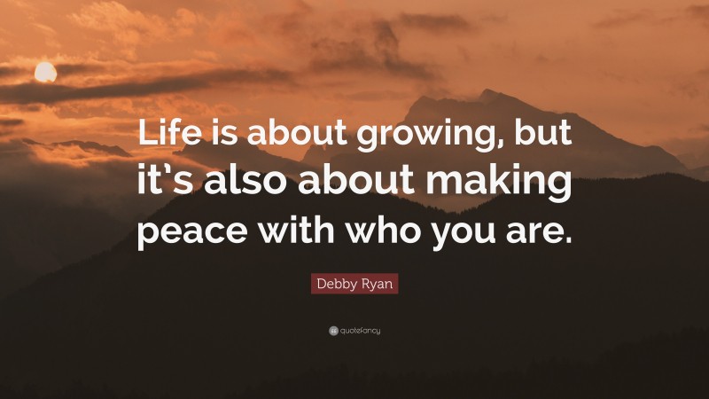 Debby Ryan Quote: “Life is about growing, but it’s also about making peace with who you are.”