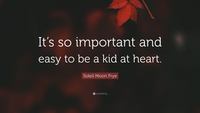 Soleil Moon Frye Quote: “It’s so important and easy to be a kid at heart.”