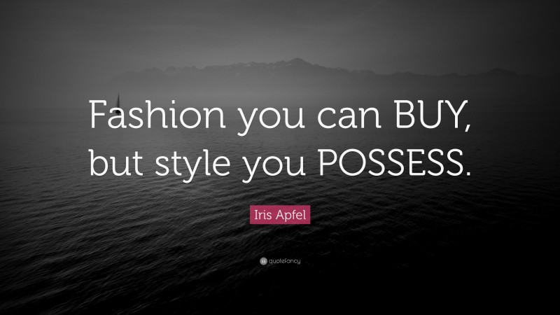 Iris Apfel Quote: “Fashion you can BUY, but style you POSSESS.”