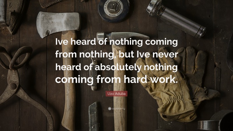 Uzo Aduba Quote: “Ive heard of nothing coming from nothing, but Ive never heard of absolutely nothing coming from hard work.”