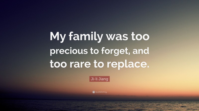 Ji-li Jiang Quote: “My family was too precious to forget, and too rare to replace.”