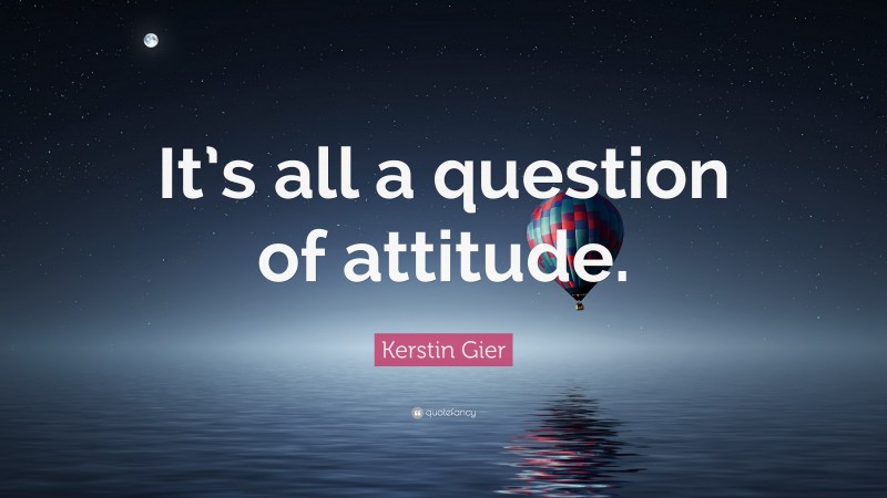 Kerstin Gier Quote: “It’s all a question of attitude.”
