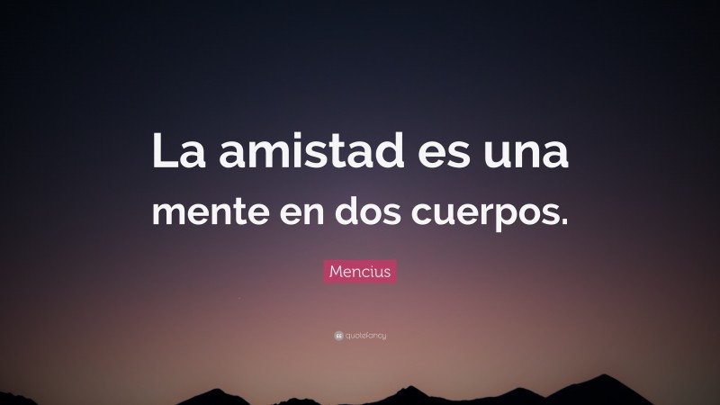Mencius Quote: “La amistad es una mente en dos cuerpos.”