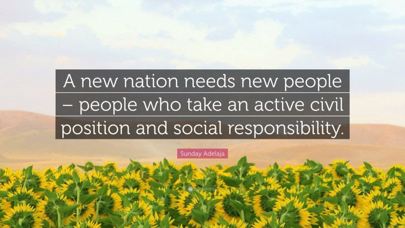 Sunday Adelaja Quote: “A new nation needs new people – people who take an active civil position and social responsibility.”