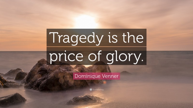 Dominique Venner Quote: “Tragedy is the price of glory.”