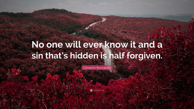 Giovanni Boccaccio Quote: “No one will ever know it and a sin that’s hidden is half forgiven.”