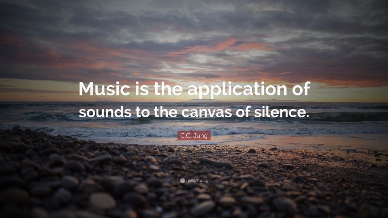 C.G. Jung Quote: “Music is the application of sounds to the canvas of silence.”