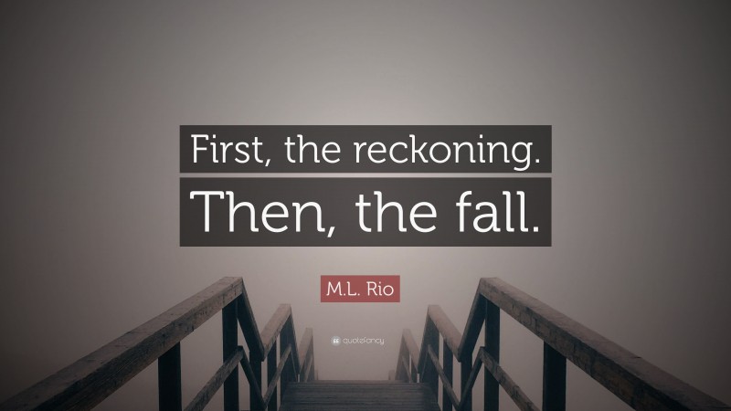 M.L. Rio Quote: “First, the reckoning. Then, the fall.”
