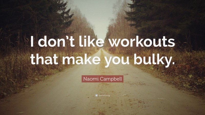 Naomi Campbell Quote: “I don’t like workouts that make you bulky.”