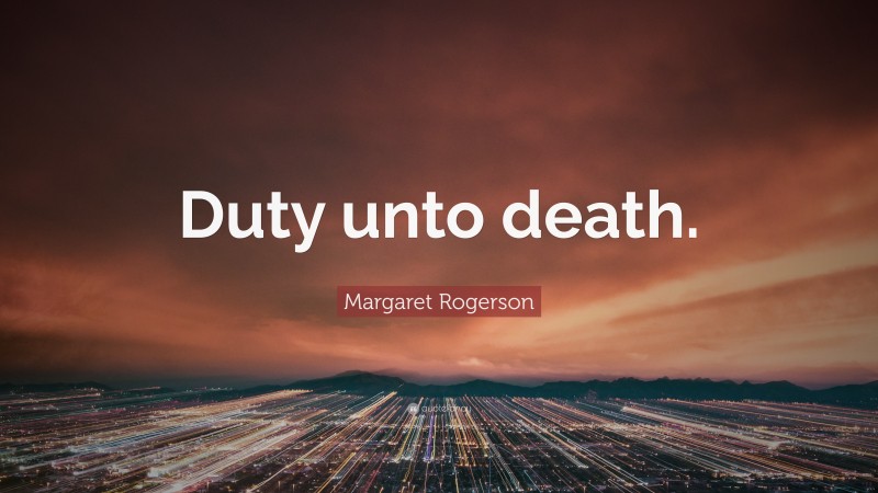 Margaret Rogerson Quote: “Duty unto death.”