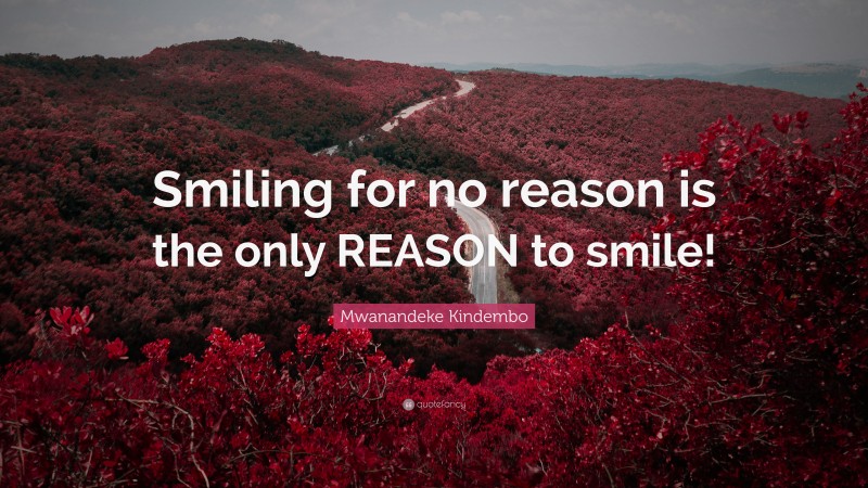 Mwanandeke Kindembo Quote: “Smiling for no reason is the only REASON to smile!”