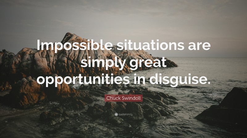 Chuck Swindoll Quote: “Impossible situations are simply great opportunities in disguise.”