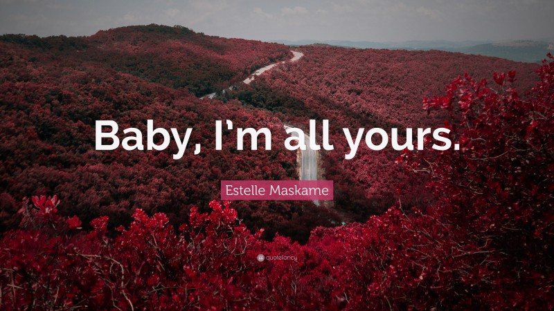 Estelle Maskame Quote: “Baby, I’m all yours.”