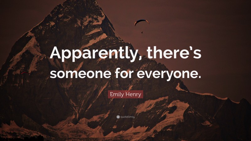 Emily Henry Quote: “Apparently, there’s someone for everyone.”