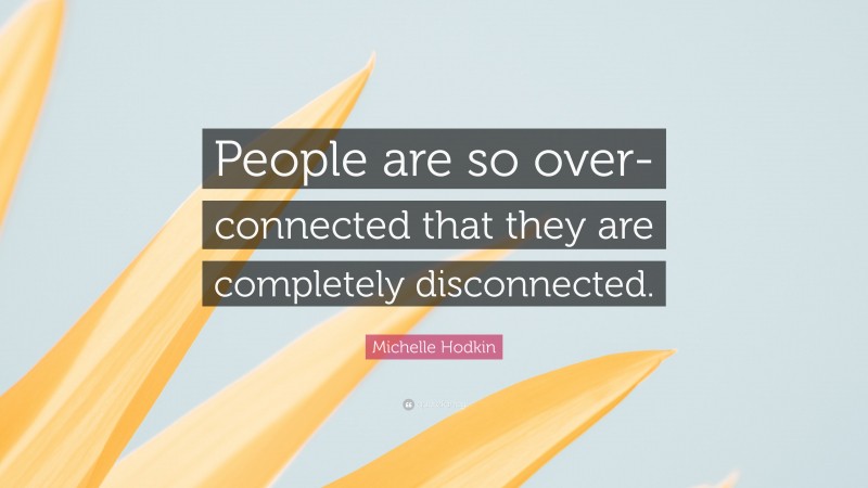 Michelle Hodkin Quote: “People are so over-connected that they are completely disconnected.”