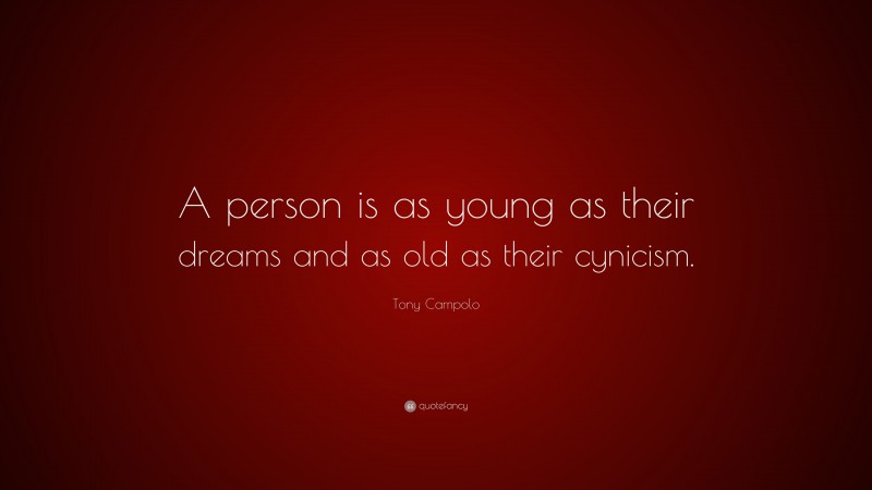 Tony Campolo Quote: “A person is as young as their dreams and as old as their cynicism.”