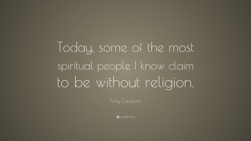 Tony Campolo Quote: “Today, some of the most spiritual people I know claim to be without religion.”
