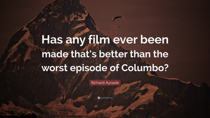 Richard Ayoade Quote: “Has any film ever been made that’s better than the worst episode of Columbo?”