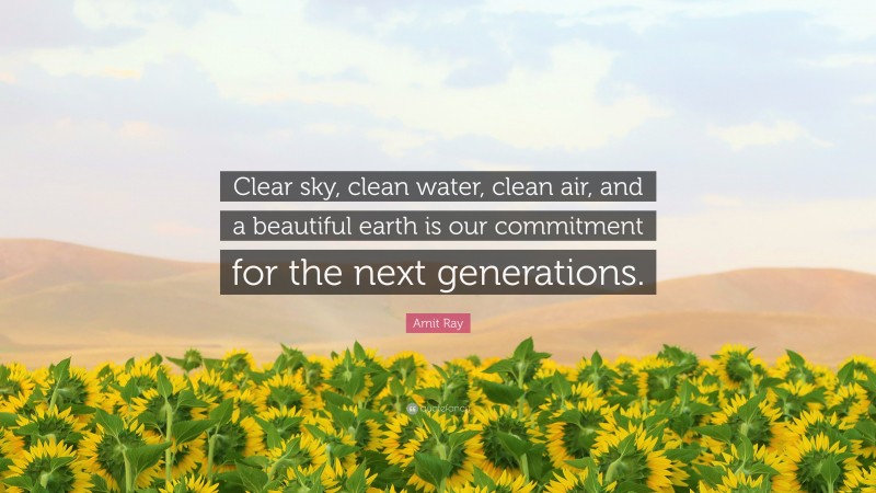 Amit Ray Quote: “Clear sky, clean water, clean air, and a beautiful earth is our commitment for the next generations.”