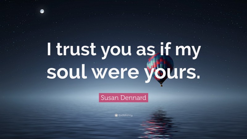 Susan Dennard Quote: “I trust you as if my soul were yours.”