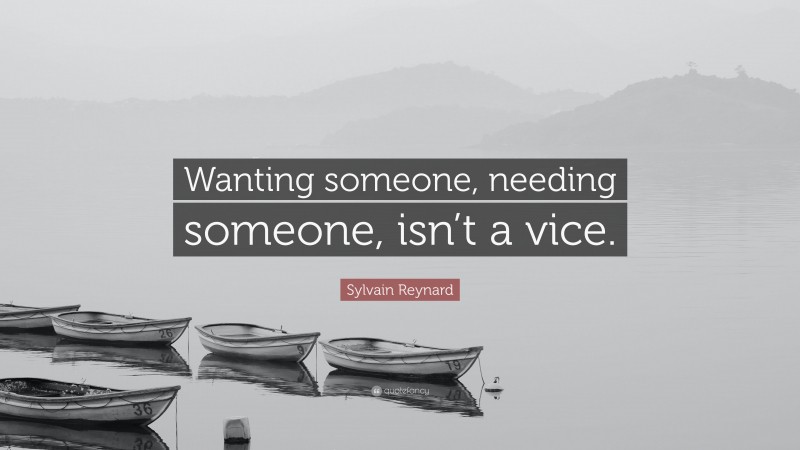 Sylvain Reynard Quote: “Wanting someone, needing someone, isn’t a vice.”