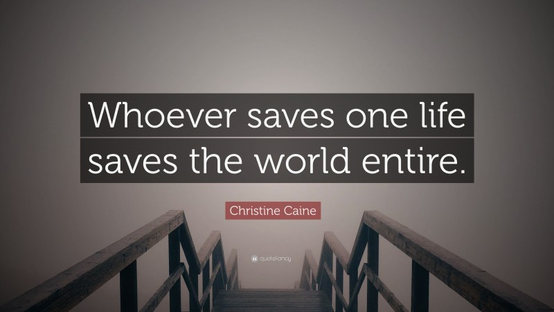 Christine Caine Quote: “Whoever saves one life saves the world entire.”
