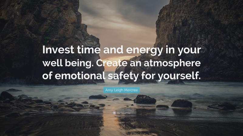 Amy Leigh Mercree Quote: “Invest time and energy in your well being. Create an atmosphere of emotional safety for yourself.”