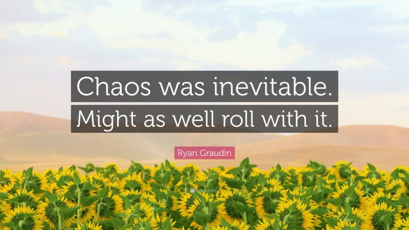 Ryan Graudin Quote: “Chaos was inevitable. Might as well roll with it.”