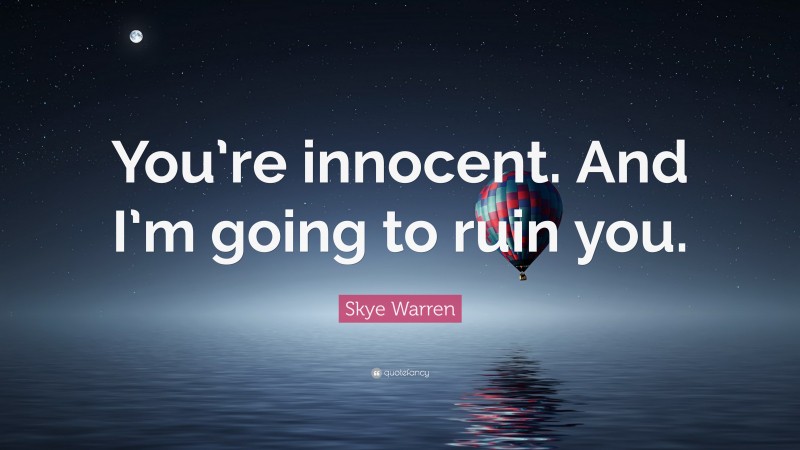 Skye Warren Quote: “You’re innocent. And I’m going to ruin you.”
