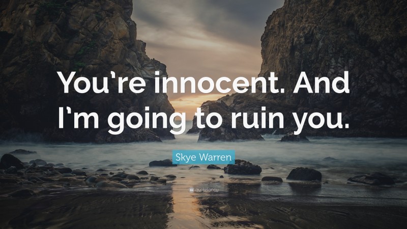 Skye Warren Quote: “You’re innocent. And I’m going to ruin you.”