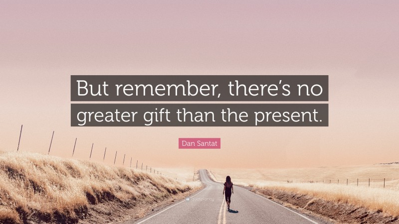 Dan Santat Quote: “But remember, there’s no greater gift than the present.”
