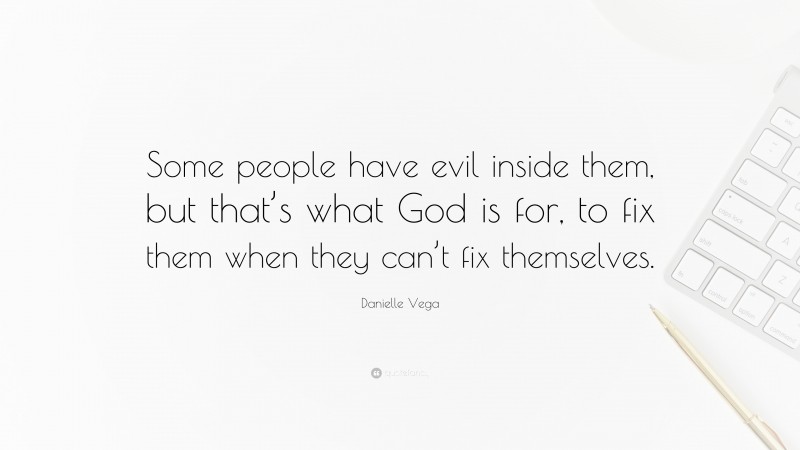 Danielle Vega Quote: “Some people have evil inside them, but that’s what God is for, to fix them when they can’t fix themselves.”