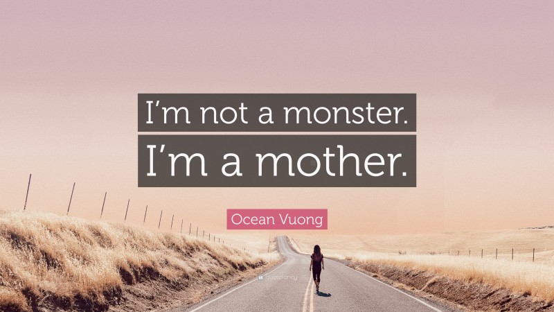 Ocean Vuong Quote: “I’m not a monster. I’m a mother.”