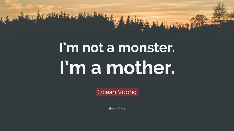 Ocean Vuong Quote: “I’m not a monster. I’m a mother.”