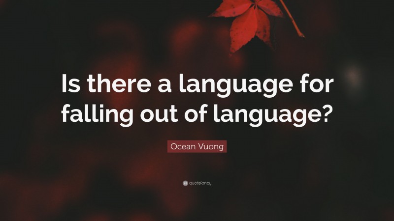 Ocean Vuong Quote: “Is there a language for falling out of language?”
