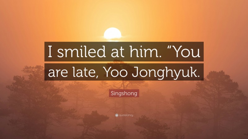 Singshong Quote: “I smiled at him. “You are late, Yoo Jonghyuk.”