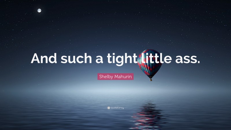 Shelby Mahurin Quote: “And such a tight little ass.”