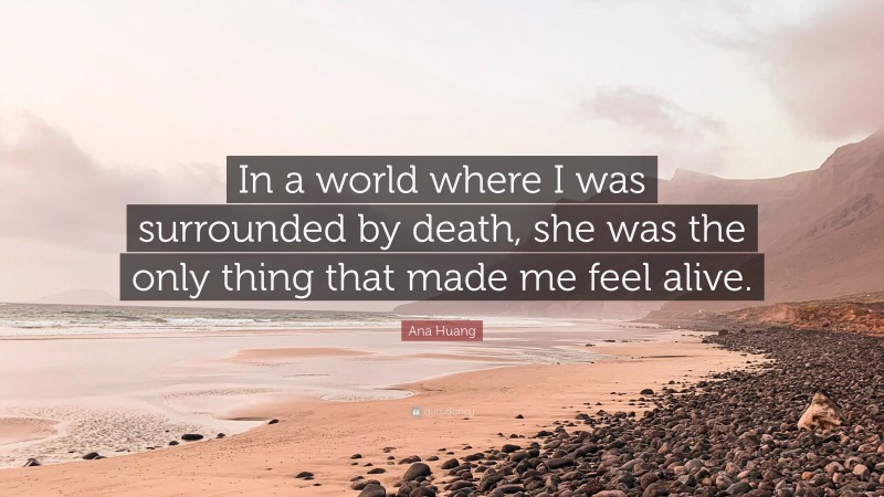 Ana Huang Quote: “In a world where I was surrounded by death, she was the only thing that made me feel alive.”