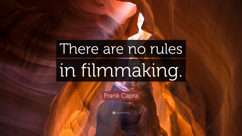 Frank Capra Quote: “There are no rules in filmmaking.”