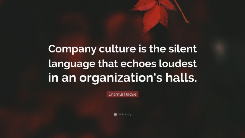 Enamul Haque Quote: “Company culture is the silent language that echoes loudest in an organization’s halls.”