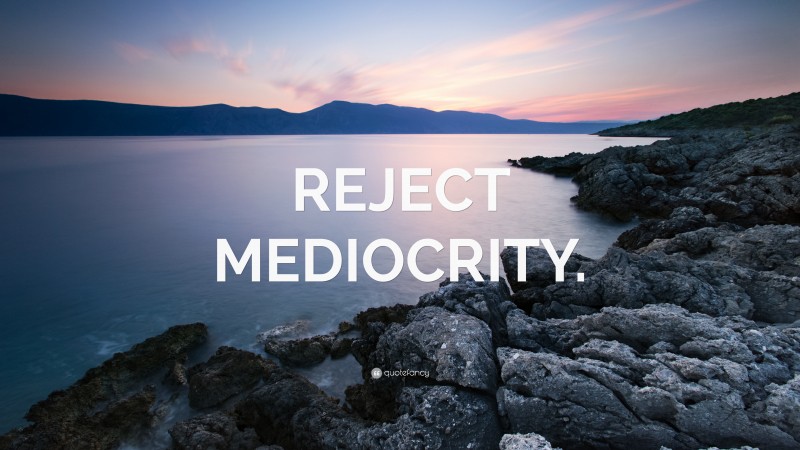 “REJECT MEDIOCRITY.” — Desktop Wallpaper
