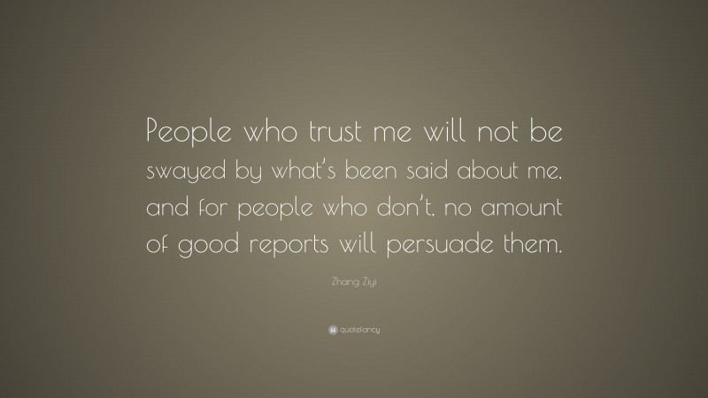 Zhang Ziyi Quote: “People who trust me will not be swayed by what’s been said about me, and for people who don’t, no amount of good reports will persuade them.”