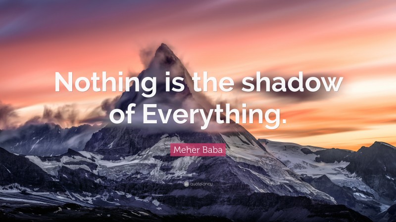 Meher Baba Quote: “Nothing is the shadow of Everything.”