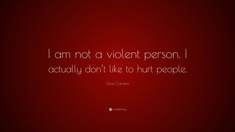 Gina Carano Quote: “I am not a violent person. I actually don’t like to hurt people.”